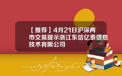 【推荐】4月21日沪深两市交易提示浙江东信亿泰信息技术有限公司