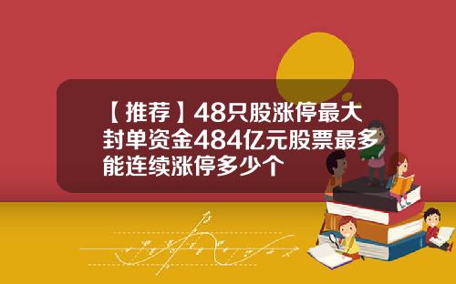 【推荐】48只股涨停最大封单资金484亿元股票最多能连续涨停多少个