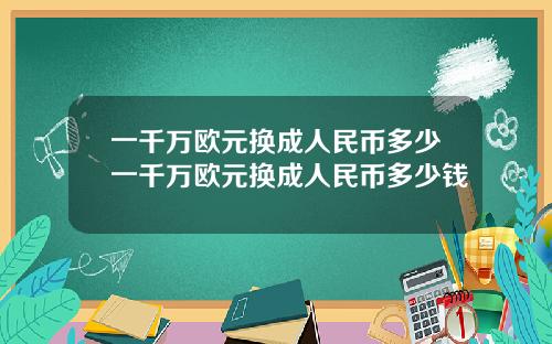 一千万欧元换成人民币多少一千万欧元换成人民币多少钱