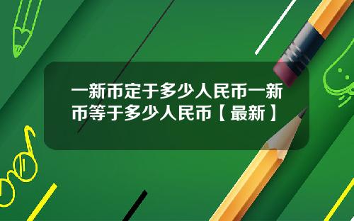 一新币定于多少人民币一新币等于多少人民币【最新】