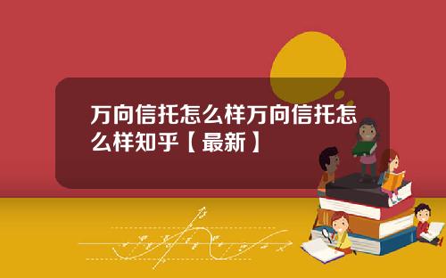 万向信托怎么样万向信托怎么样知乎【最新】