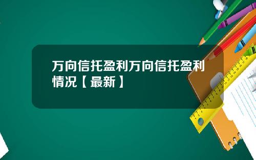 万向信托盈利万向信托盈利情况【最新】