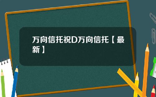 万向信托祝D万向信托【最新】