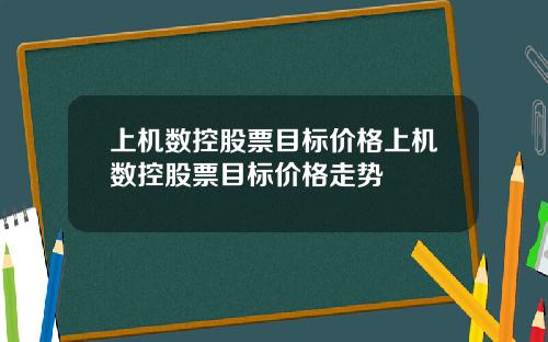 上机数控股票目标价格上机数控股票目标价格走势