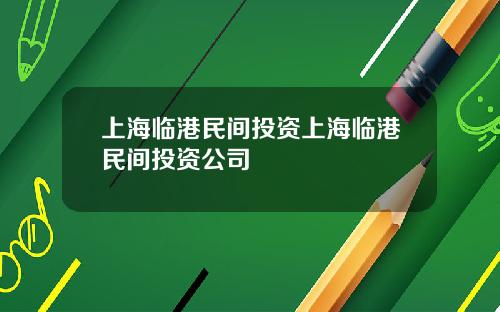 上海临港民间投资上海临港民间投资公司