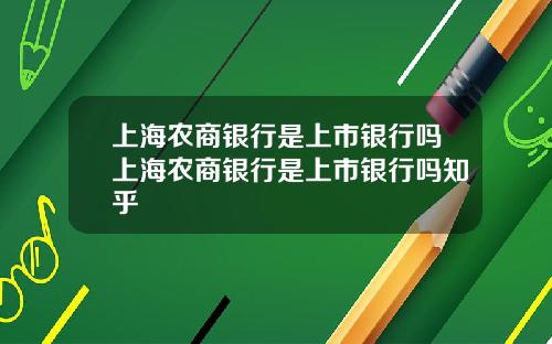 上海农商银行是上市银行吗上海农商银行是上市银行吗知乎