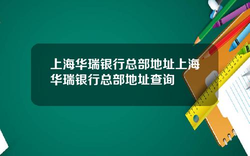 上海华瑞银行总部地址上海华瑞银行总部地址查询