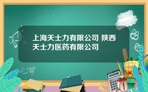 上海天士力有限公司 陕西天士力医药有限公司