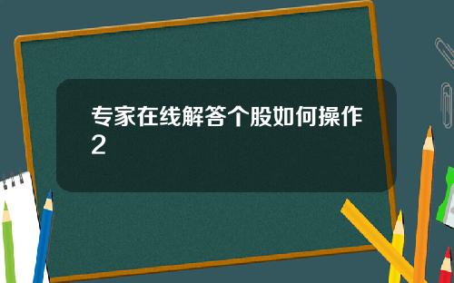 专家在线解答个股如何操作2