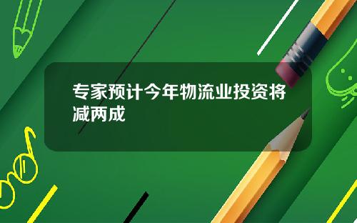 专家预计今年物流业投资将减两成