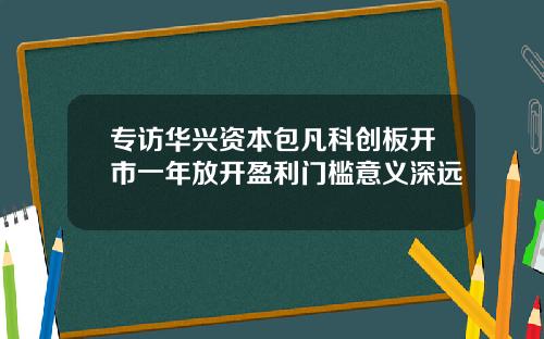 专访华兴资本包凡科创板开市一年放开盈利门槛意义深远