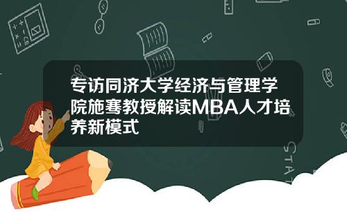 专访同济大学经济与管理学院施骞教授解读MBA人才培养新模式