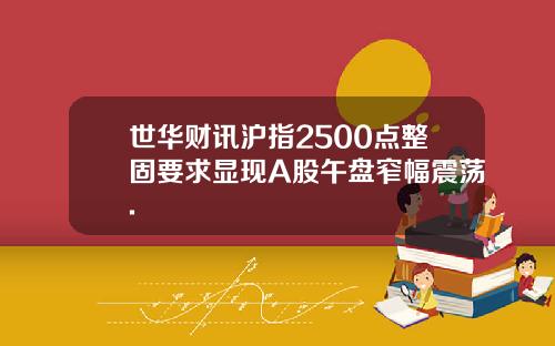 世华财讯沪指2500点整固要求显现A股午盘窄幅震荡.