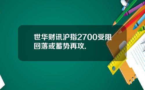 世华财讯沪指2700受阻回落或蓄势再攻.