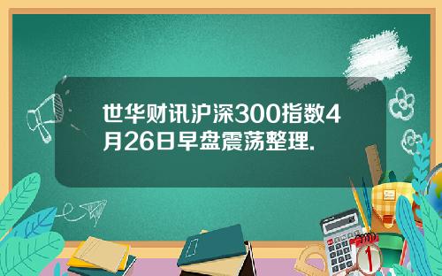 世华财讯沪深300指数4月26日早盘震荡整理.