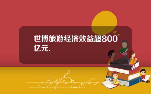 世博旅游经济效益超800亿元.