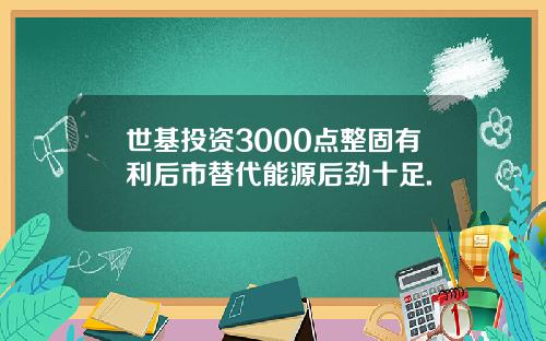 世基投资3000点整固有利后市替代能源后劲十足.