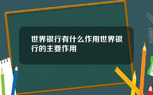 世界银行有什么作用世界银行的主要作用