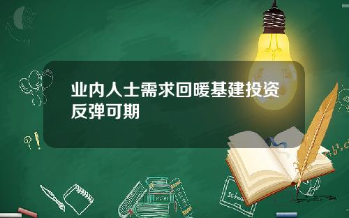 业内人士需求回暖基建投资反弹可期