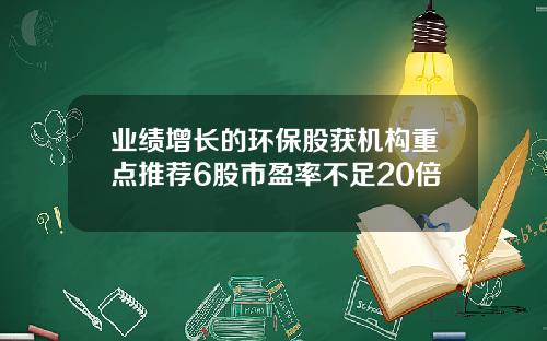 业绩增长的环保股获机构重点推荐6股市盈率不足20倍