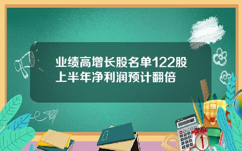 业绩高增长股名单122股上半年净利润预计翻倍