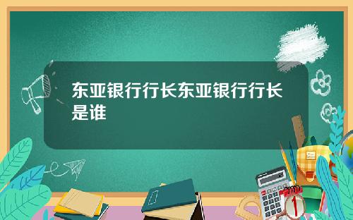 东亚银行行长东亚银行行长是谁