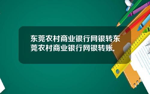 东莞农村商业银行网银转东莞农村商业银行网银转账.