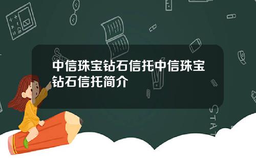 中信珠宝钻石信托中信珠宝钻石信托简介