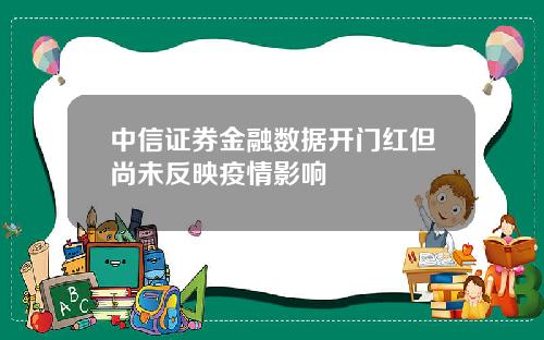 中信证券金融数据开门红但尚未反映疫情影响