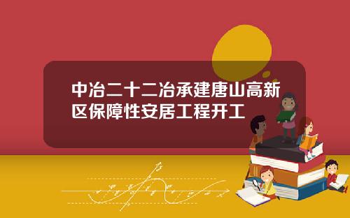 中冶二十二冶承建唐山高新区保障性安居工程开工