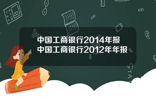 中国工商银行2014年报中国工商银行2012年年报