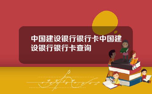 中国建设银行银行卡中国建设银行银行卡查询