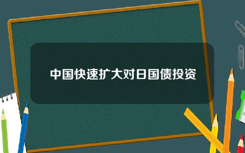 中国快速扩大对日国债投资