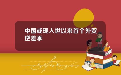 中国或现入世以来首个外贸逆差季