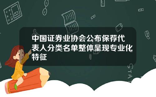 中国证券业协会公布保荐代表人分类名单整体呈现专业化特征