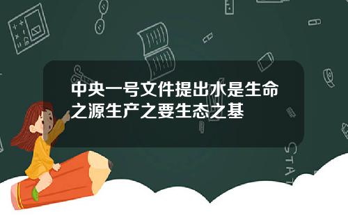 中央一号文件提出水是生命之源生产之要生态之基