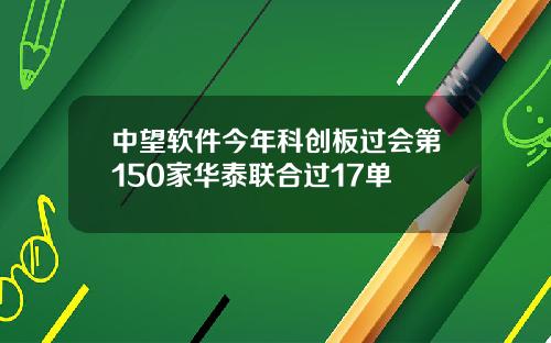 中望软件今年科创板过会第150家华泰联合过17单