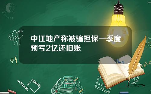 中江地产称被骗担保一季度预亏2亿还旧账