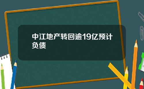 中江地产转回逾19亿预计负债