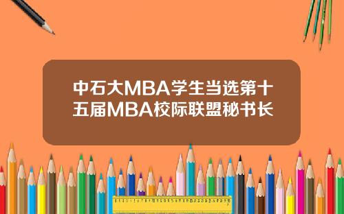 中石大MBA学生当选第十五届MBA校际联盟秘书长