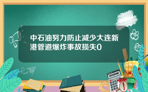 中石油努力防止减少大连新港管道爆炸事故损失0