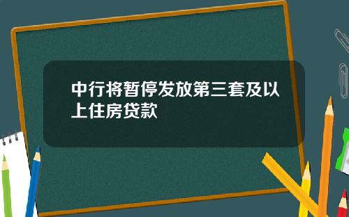 中行将暂停发放第三套及以上住房贷款