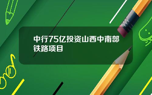 中行75亿投资山西中南部铁路项目