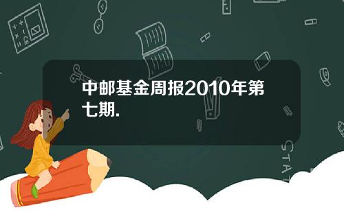 中邮基金周报2010年第七期.