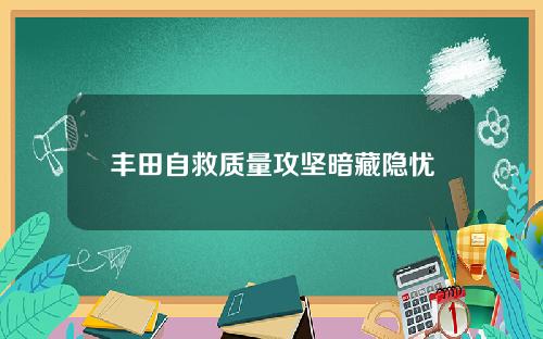 丰田自救质量攻坚暗藏隐忧