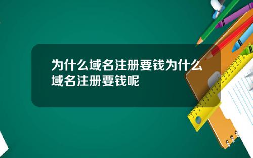 为什么域名注册要钱为什么域名注册要钱呢