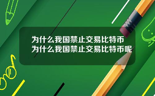 为什么我国禁止交易比特币为什么我国禁止交易比特币呢