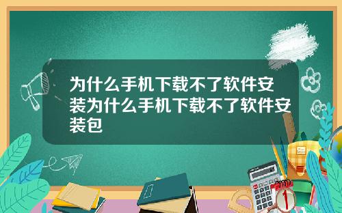 为什么手机下载不了软件安装为什么手机下载不了软件安装包