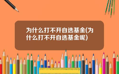 为什么打不开自选基金(为什么打不开自选基金呢)