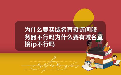 为什么要买域名直接访问服务器不行吗为什么要有域名直接ip不行吗